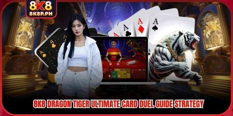 8K8 Dragon Tiger Ultimate Card Duel Guide Strategy