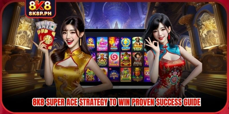 8K8 Super Ace Strategy To Win Proven Success Guide