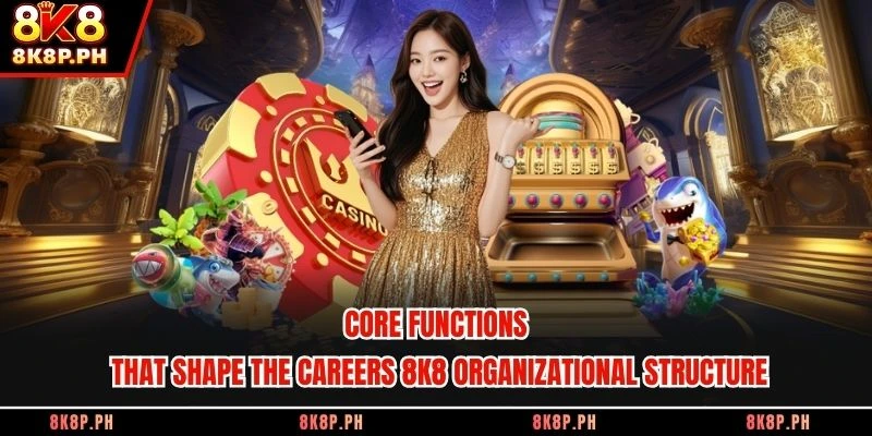 Core functions that shape the careers 8K8 organizational structure