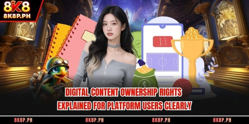 Digital content ownership rights explained for platform users clearly