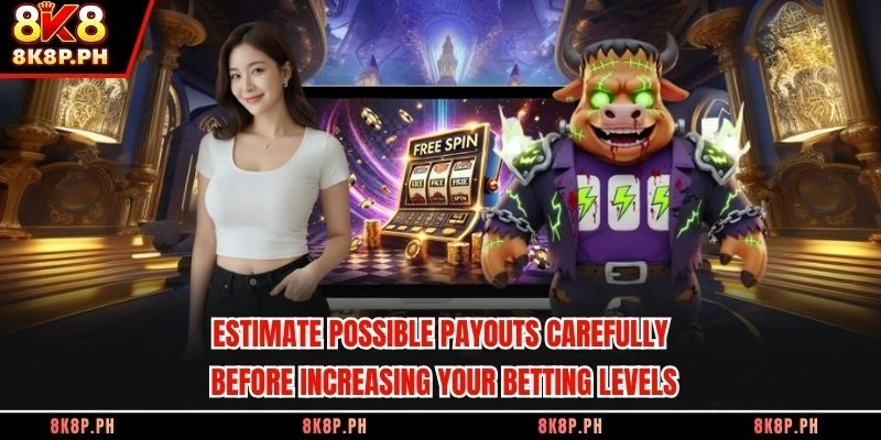 Estimate possible payouts carefully before increasing your betting levels