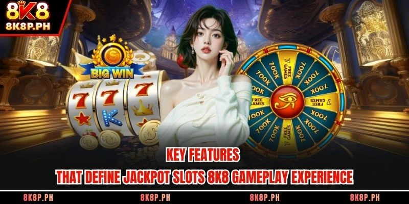 Key features that define Jackpot Slots 8k8 gameplay experience