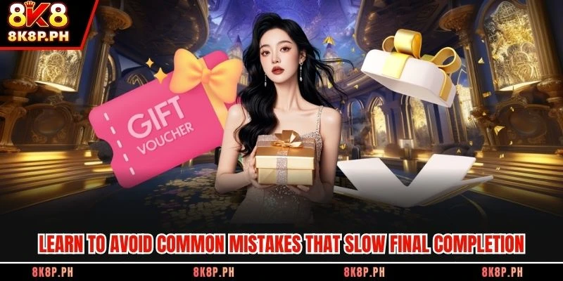 Learn to avoid common mistakes that slow final completion