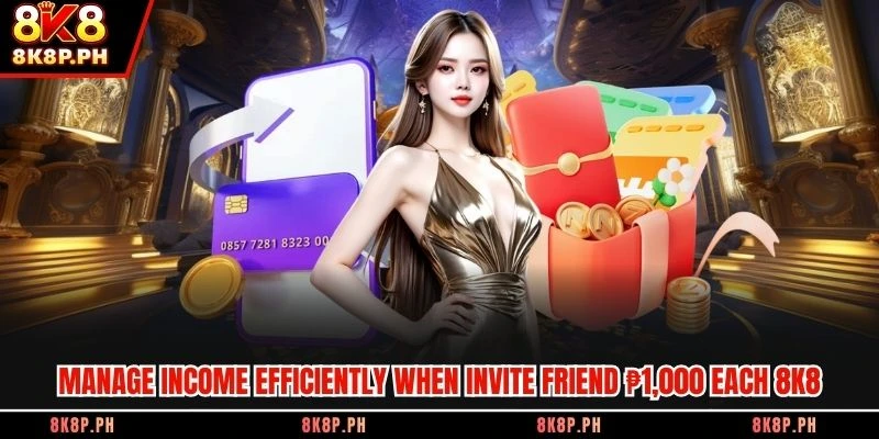 Manage income efficiently when invite friend ₱1,000 each 8K8