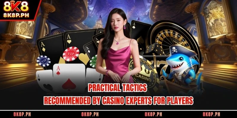 Practical tactics recommended by casino experts for players