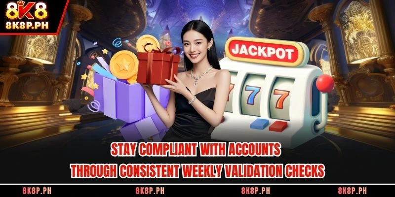Stay compliant with accounts through consistent weekly validation checks