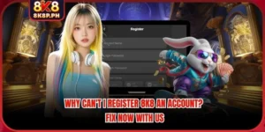Why Can't I Register 8K8 An Account? Fix Now With Us